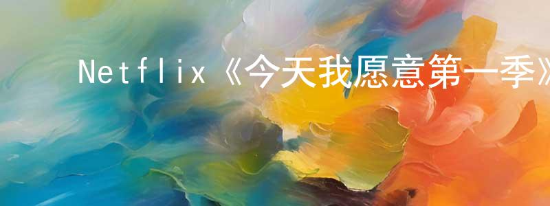 ﻿陈秋凌发布﻿Netflix《今天我愿意第一季》迅雷下载/在线观看/百度云-选秀/综艺-美剧天堂